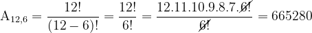 \dpi{120} \mathrm{A_{12,6} = \frac{12!}{(12-6)!} = \frac{12!}{6!} = \frac{12.11.10.9.8.7.\cancel{6!}}{\cancel{6!}}} = 665280